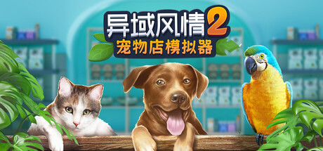 异域风情2:宠物店模拟器|Exotica Pet Shop Simulator 2|官方中文|5.84G|免安装_果漫社区
